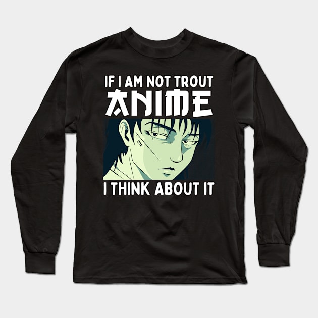 If I Am Not Trout Anime I Think About It Long Sleeve T-Shirt by Mad Art